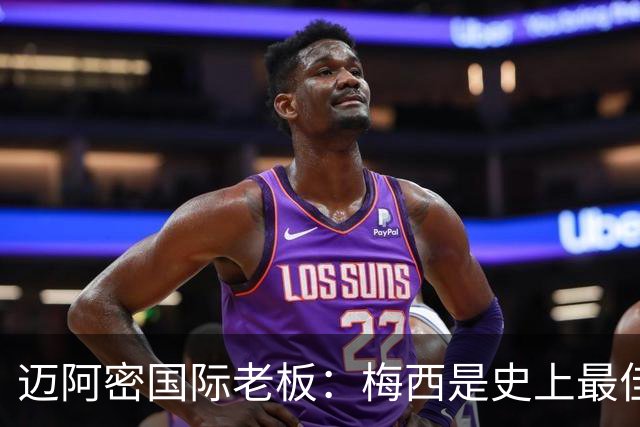 迈阿密国际老板：梅西是史上最佳球员，能看他踢球是我们的荣幸